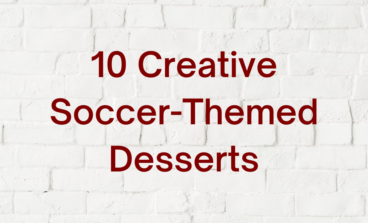 10 Creative Soccer-Themed Desserts