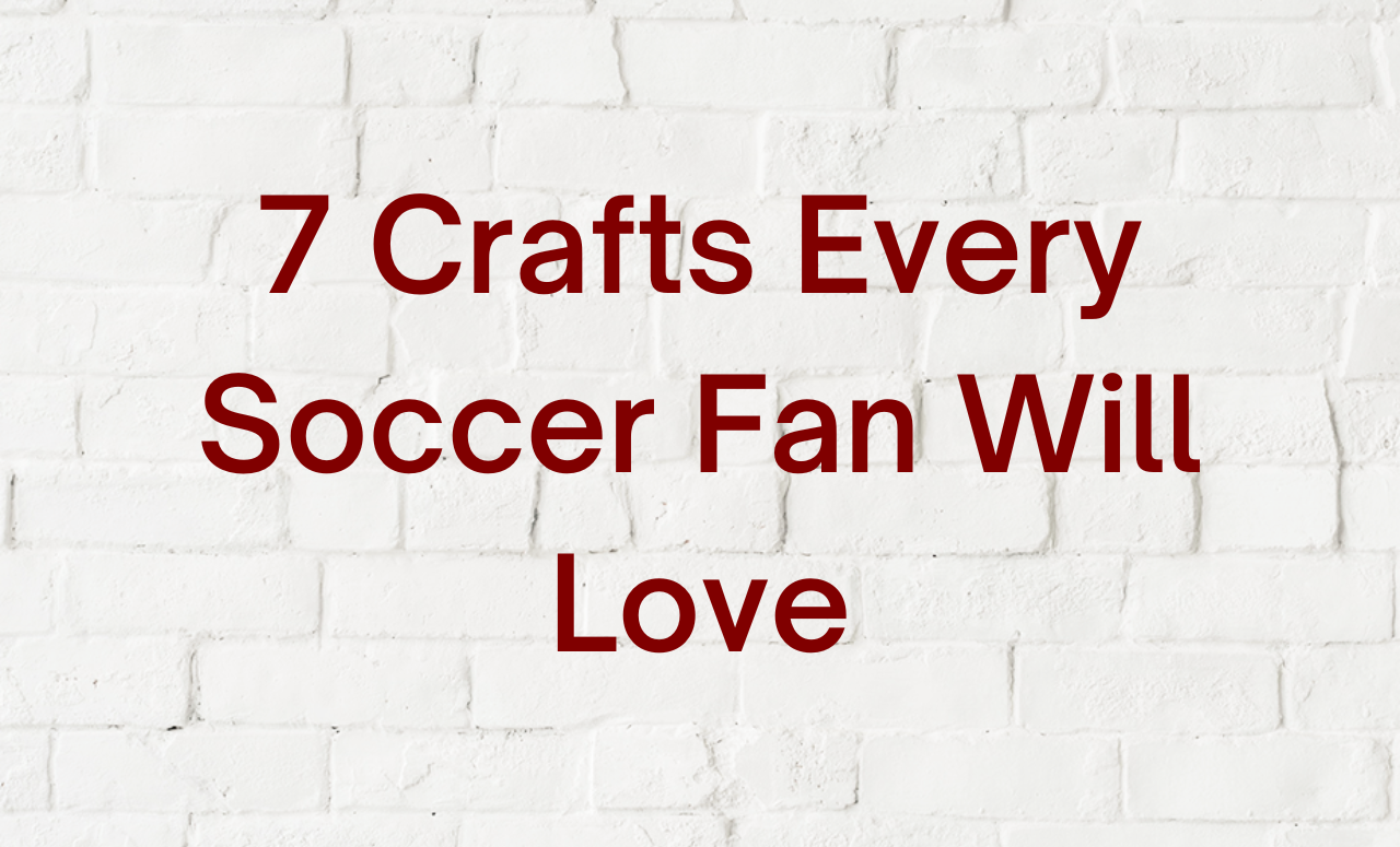 7 Crafts Every Soccer Fan Will Love