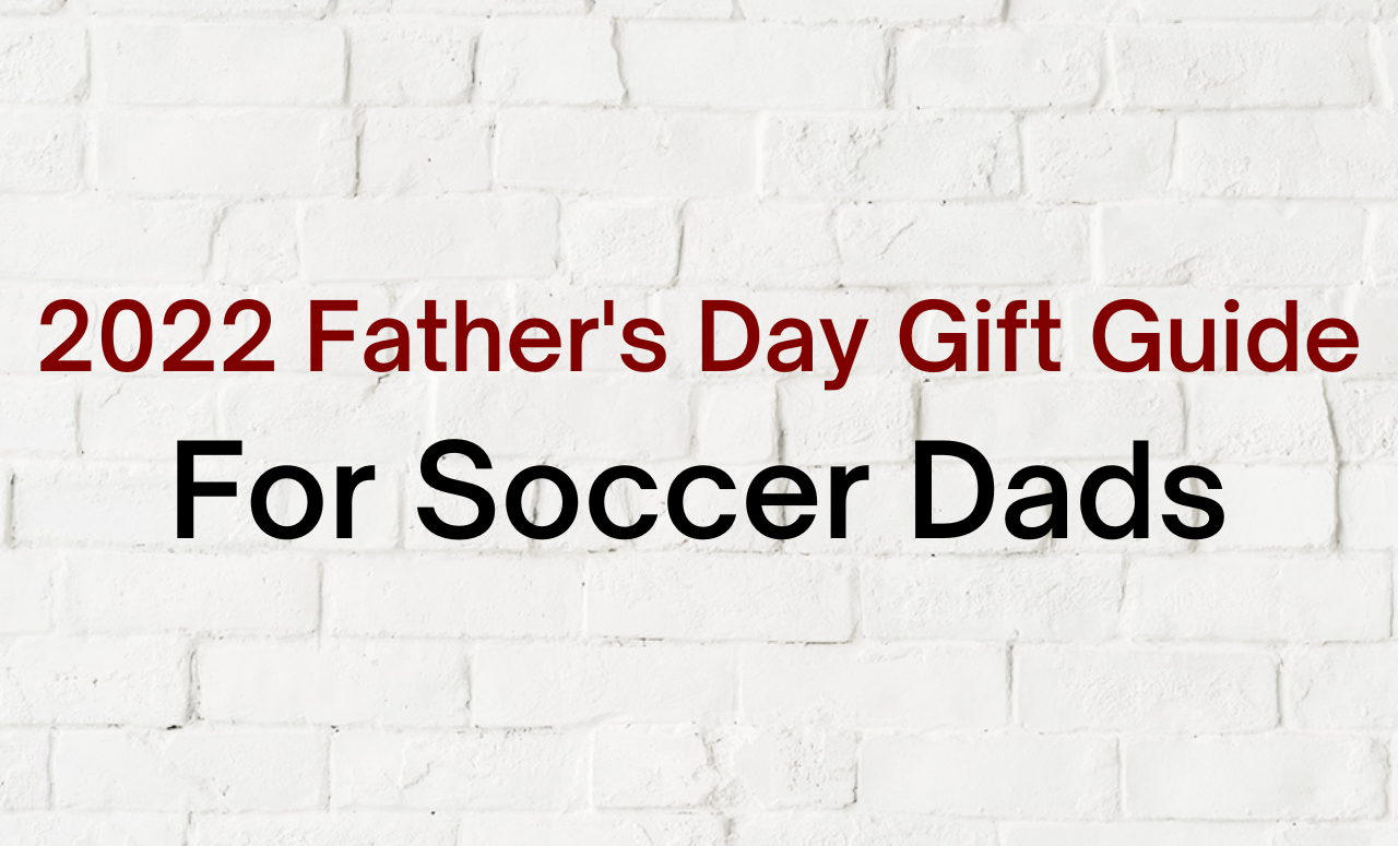 2022 Father’s Day Gift Guide: Soccer Dad Edition