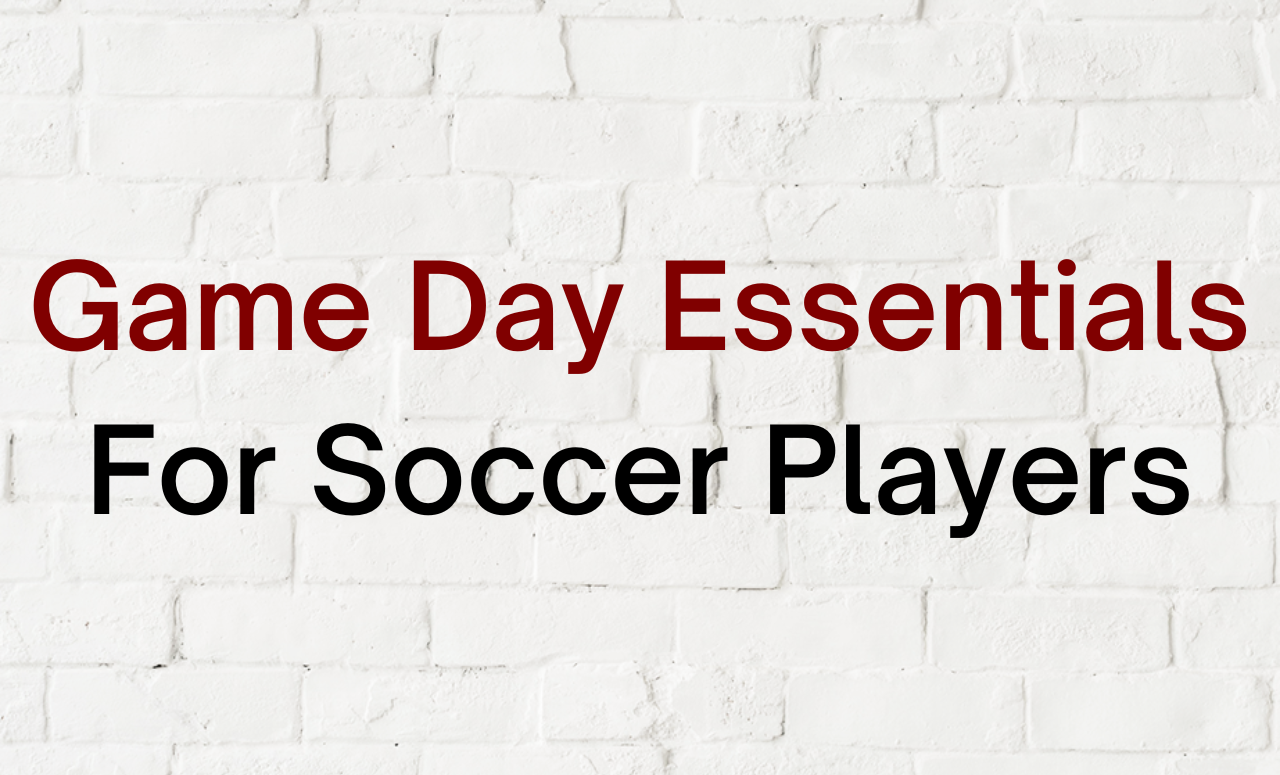 Game Day Essentials: For Soccer Players