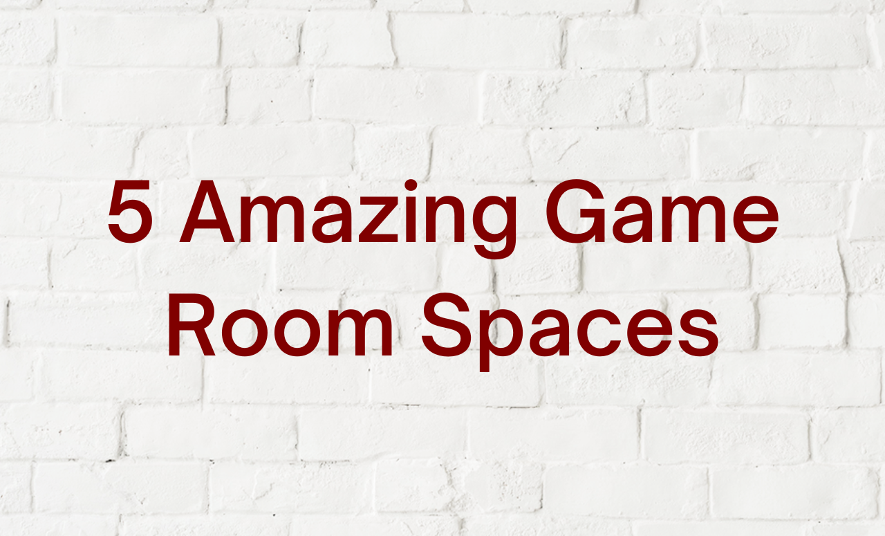 5 Amazing Game Room Spaces