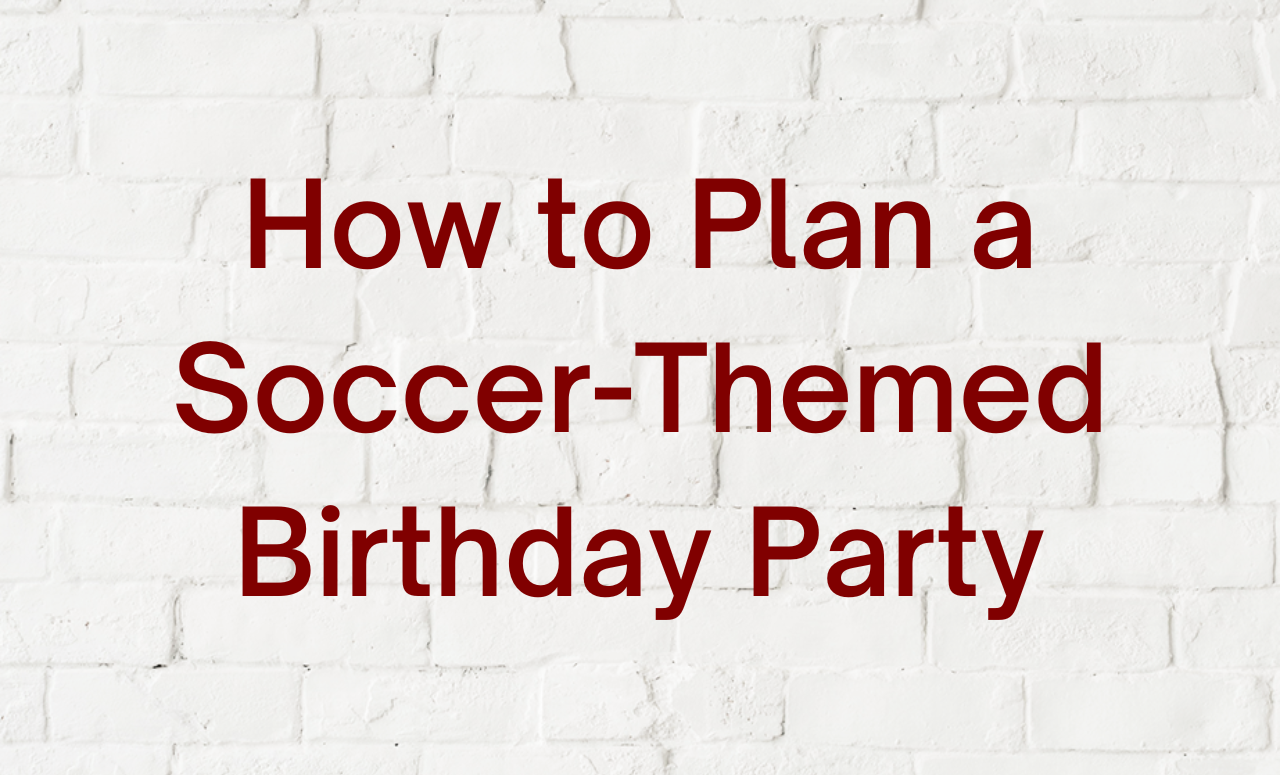 How to Plan a Soccer-Themed Birthday Party
