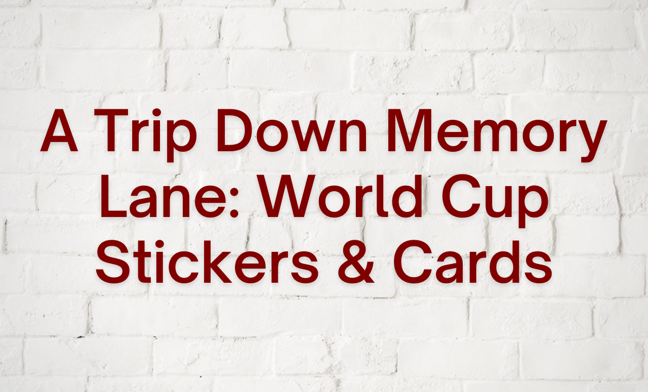 A Trip Down Memory Lane: World Cup Stickers and Cards