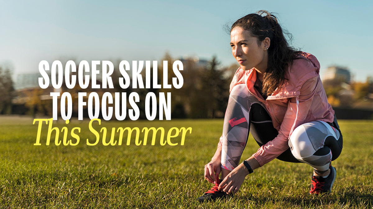 Soccer Skills to Focus on This Summer