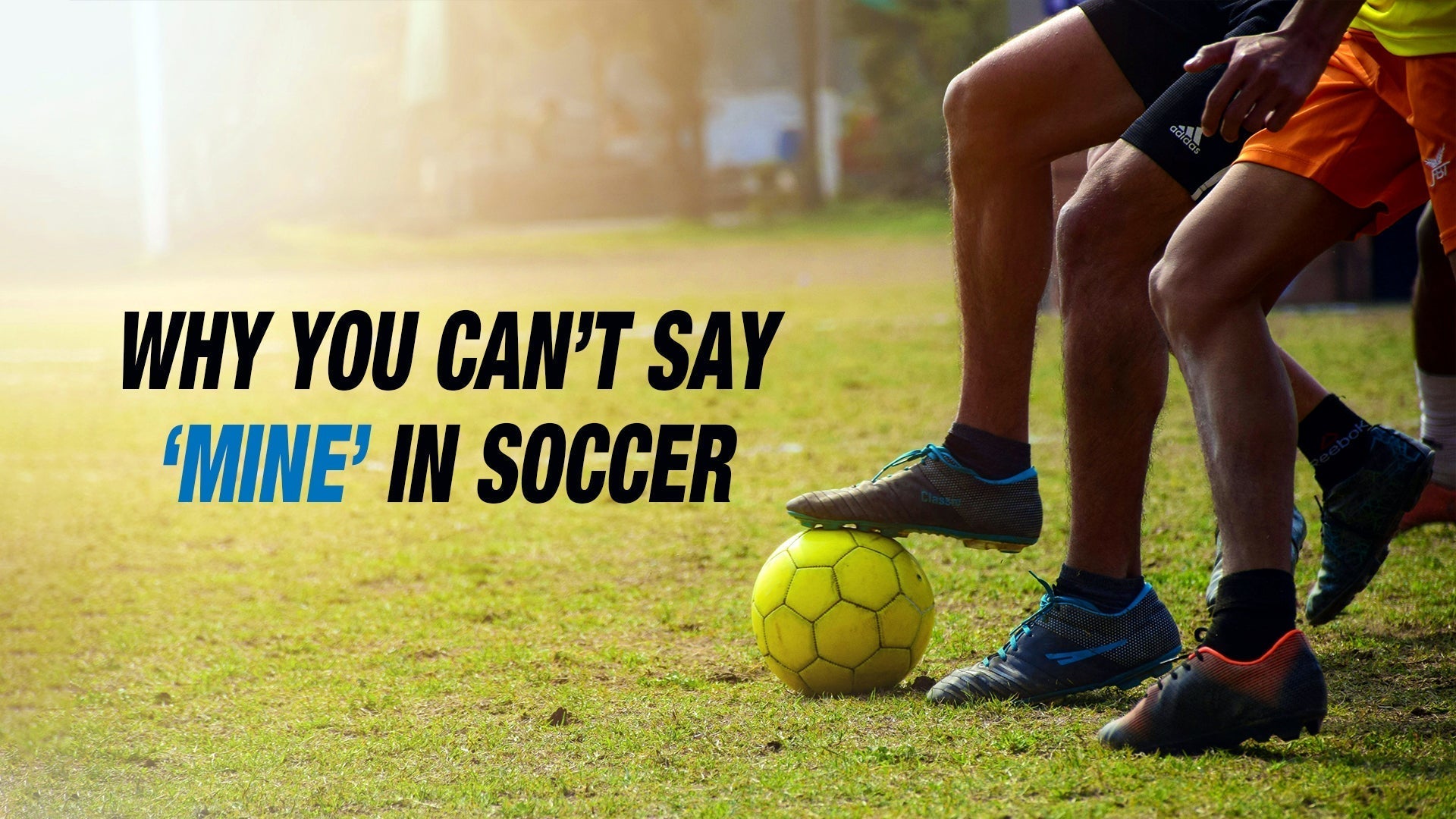 Why You Can’t Say ‘Mine’ In Soccer